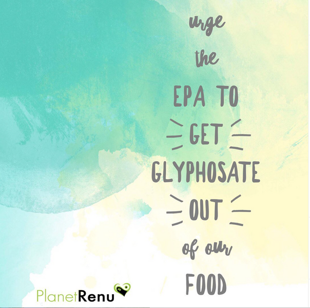 Urge the EPA to get GLYPHOSATE out of our Food! Sign Petition Below